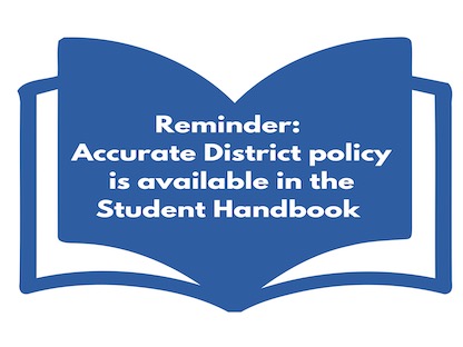  Reminder: Accurate District policy is available in the Student Handbook.